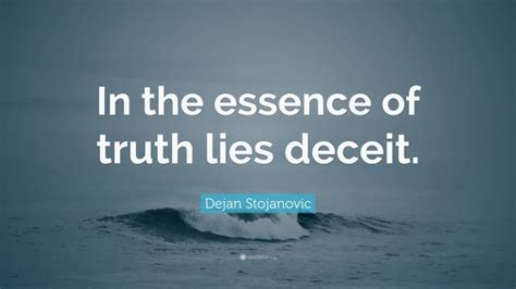 Dejan Stojanovic Quote “in The Essence Of Truth Lies Deceit”