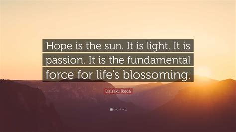 Daisaku Ikeda Quote Hope Is The Sun It Is Light It Is Passion It