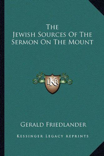 The Jewish Sources Of The Sermon On The Mount Friedlander Gerald