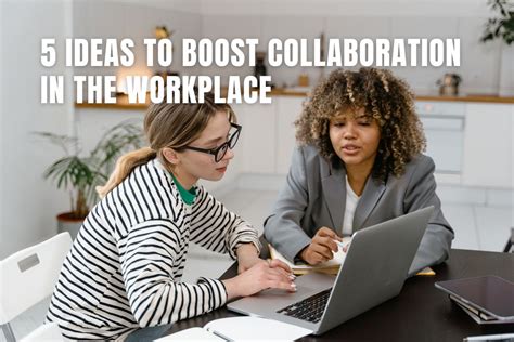5 Ideas To Boost Collaboration In The Workplace