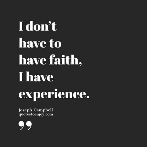 I Dont Have To Have Faith I Have Experience Joseph Campbell