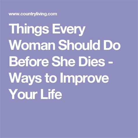34 Things Every Woman Should Do Before She Dies Every Woman Improve