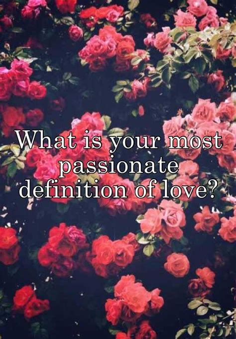 What Is Your Most Passionate Definition Of Love