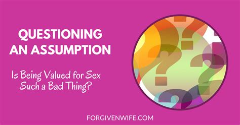 Questioning An Assumption Is Being Valued For Sex Such A Bad Thing