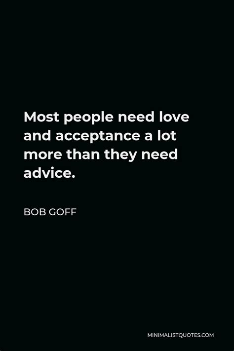 Bob Goff Quote Most People Need Love And Acceptance A Lot More Than