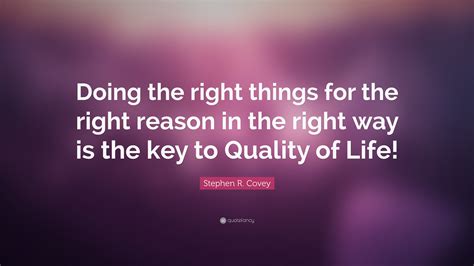 Stephen R Covey Quote “doing The Right Things For The Right Reason In The Right Way Is The Key