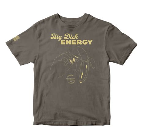 Big Dick Energy T Shirt Perfectly Cordial