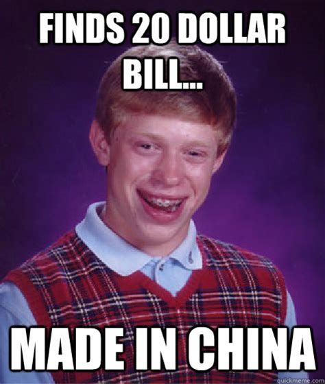 Finds 20 Dollar Bill Made In China Bad Luck Brian Quickmeme