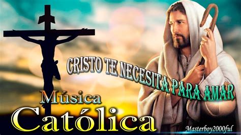 ♫♥ MÚsica CatÓlica Cristo Te Necesita Para Amar Alabanza Y