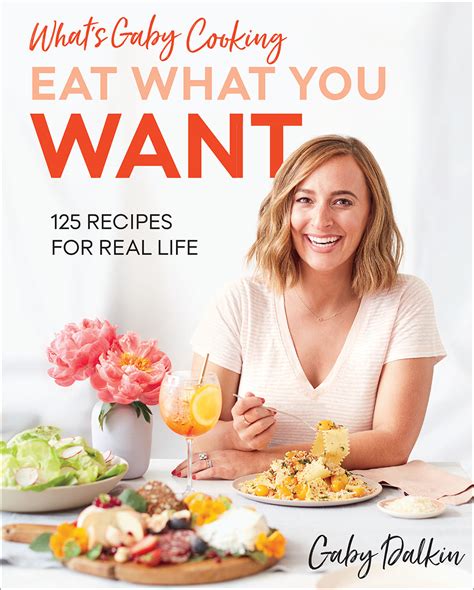 what s gaby cooking eat what you want 125 recipes for real life by