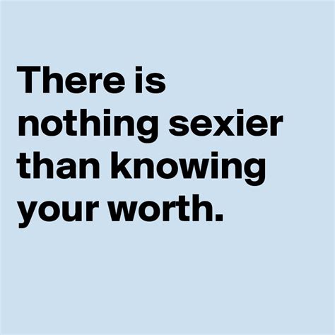 There Is Nothing Sexier Than Knowing Your Worth Post By Siegrain On Boldomatic