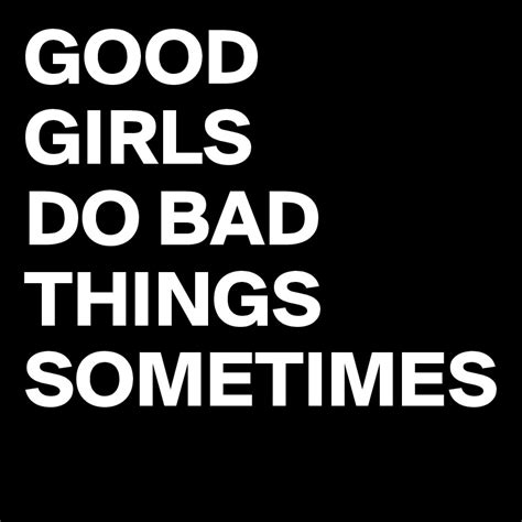 Good Girls Do Bad Things Sometimes Post By Marie39 On Boldomatic