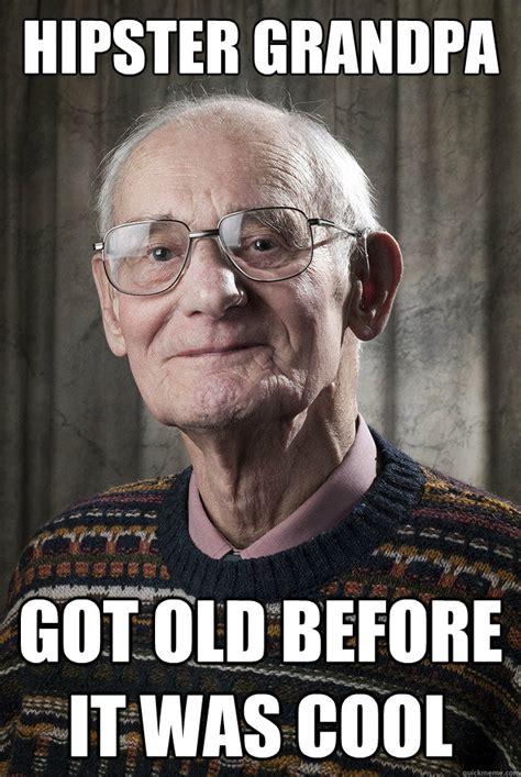 Hipster Grandpa Got Old Before It Was Cool Misc Quickmeme