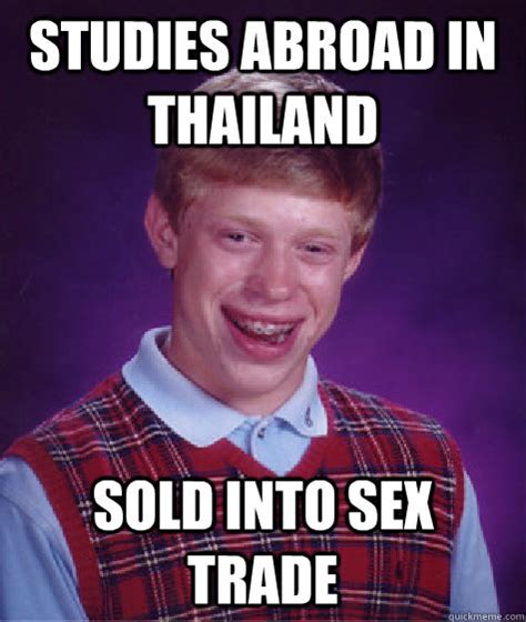 Studies Abroad In Thailand Sold Into Sex Trade Bad Luck Brian Quickmeme