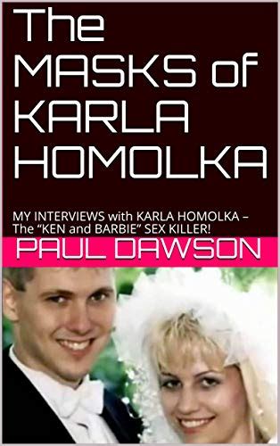 The Masks Of Karla Homolka My Interviews With Karla