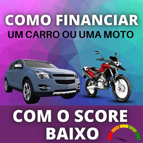 Como Financiar Carro Ou Moto Com Score Baixo Lucas Carvalho Hotmart