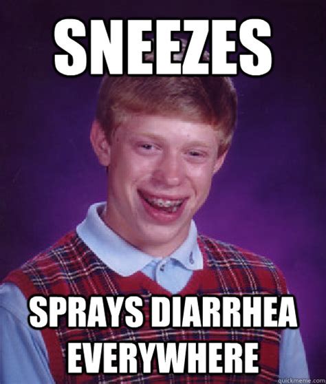 Sneezes Sprays Diarrhea Everywhere Bad Luck Brian Quickmeme