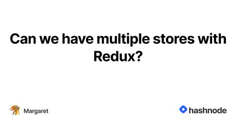 Can We Have Multiple Stores With Redux Hashnode