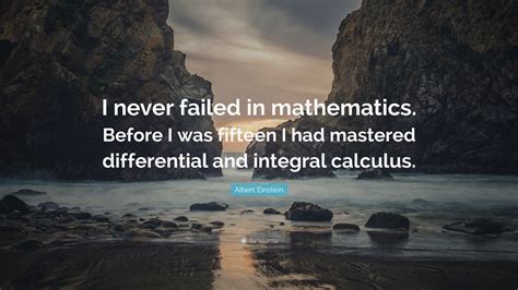 Albert Einstein Quote I Never Failed In Mathematics Before I Was