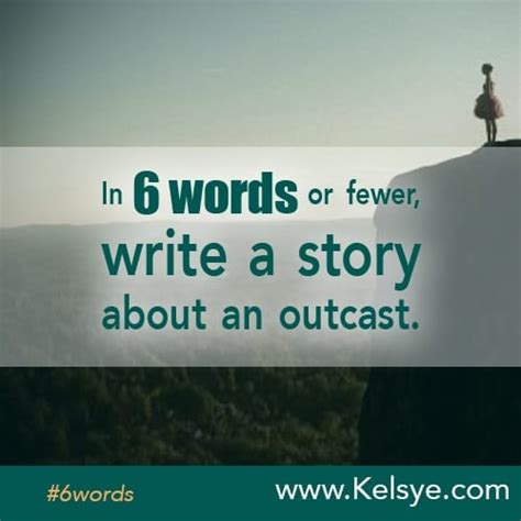 In Six Words Or Fewer Write A Story About An Outcast Kelsye Nelson