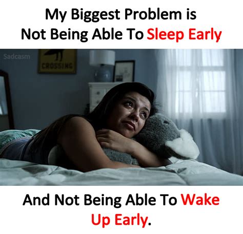 My Biggest Problem Is Not Being Able To Sleep Early And Not Being Able