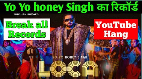 Yo Yo Honey Singh Loca Break All Records Loca Song Hang Youtube Yo Yo Honey Singh Youtube