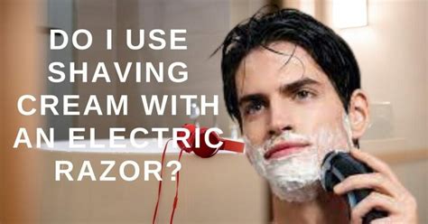 Do You Use Shaving Cream With An Electric Razor 6 Best Shaving