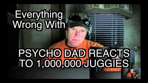 Everything Wrong With Psycho Dad Reacts To 1000000 Juggies Youtube