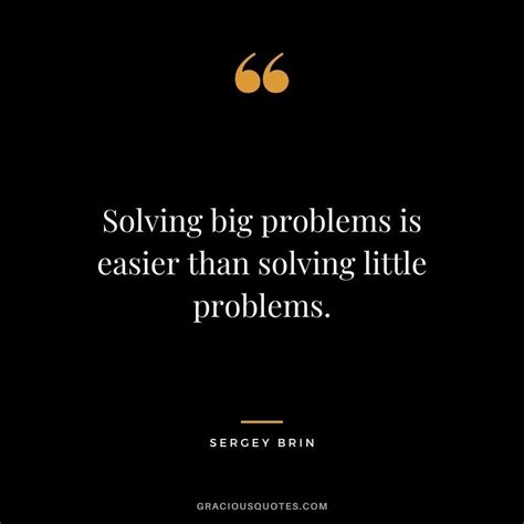 Solving Big Problems Is Easier Than Solving Little Problems Quotes By Famous People Value