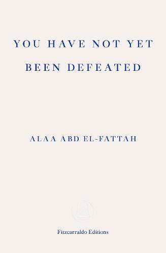You Have Not Yet Been Defeated Selected Writings 2011 2021 A Book By