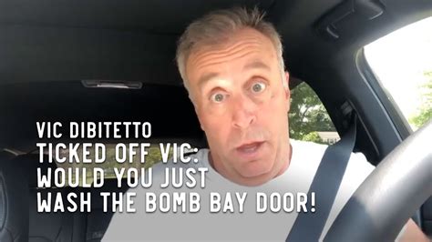 Ticked Off Vic Would You Just Wash The Bomb Bay Door Youtube
