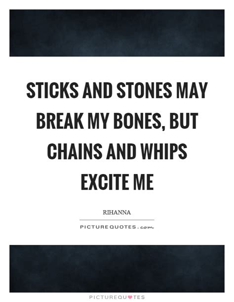 Sticks And Stones May Break My Bones But Chains And Whips Picture