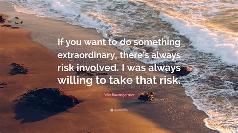Felix Baumgartner Quote If You Want To Do Something Extraordinary
