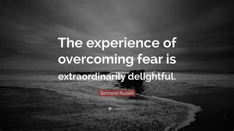 Bertrand Russell Quote The Experience Of Overcoming Fear Is