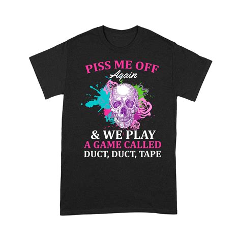 skull piss me off again and we play a game called duct duct tape funny shirt standard t shirt