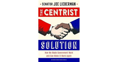 The Centrist Solution How We Made Government Work And Can Make It Work