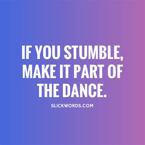 If You Stumble Make It Part Of The Dance Slickwords
