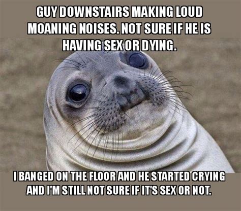 Guy Downstairs Making Loud Moaning Noises Not Sure If He Is Having Sex