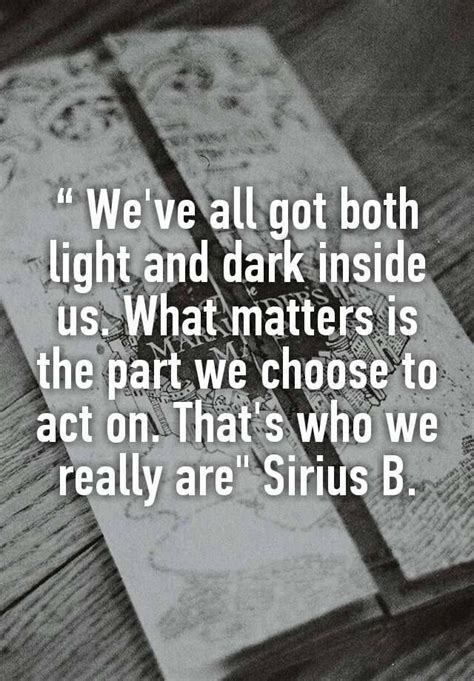 Weve All Got Both Light And Dark Inside Us What Matters
