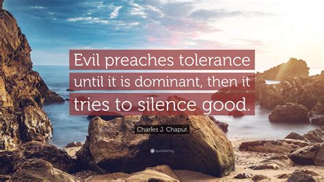 Charles J Chaput Quote Evil Preaches Tolerance Until It Is Dominant