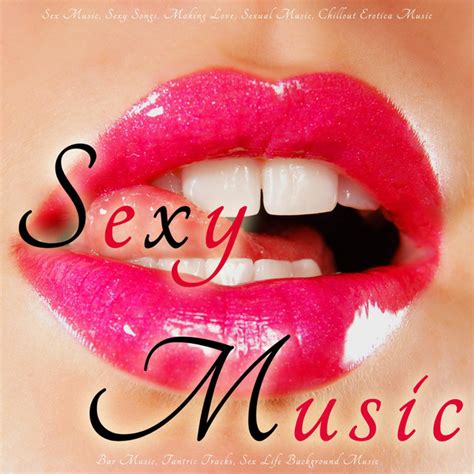 Sex Music Sexy Songs Making Love Sexual Music Chillout Erotica