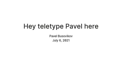 Hey Teletype Pavel Here — Teletype