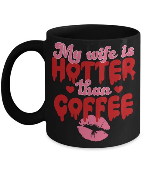 my wife is hotter than coffee mug fun valentine s day vibe mug sayings ceramic 11oz or 15oz tea