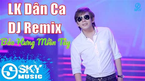 Liên Khúc Nhạc Trữ Tình Dân Ca Dj Remix Độc Lạ 2019 Liên Khúc Bảo Hưng Miền Tây Remix Bảo