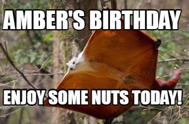 Meme Creator Funny Amber S Birthday Enjoy Some Nuts Today Meme