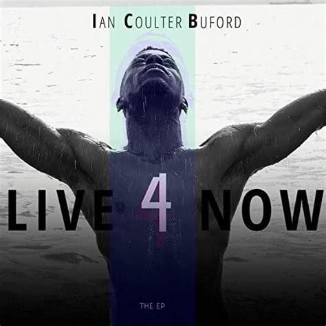 Live 4 Now By Ian Coulter Buford On Amazon Music