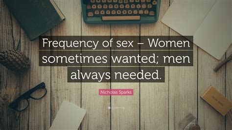nicholas sparks quote “frequency of sex women sometimes wanted men always needed ”