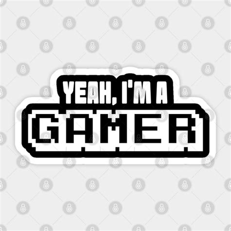 Yeah Im A Gamer Im A Gamer Sticker Teepublic