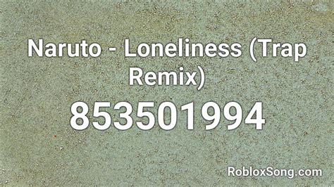 Naruto Loneliness Trap Remix Roblox Id Roblox Music Codes