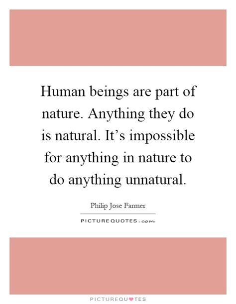 Human Beings Are Part Of Nature Anything They Do Is Natural